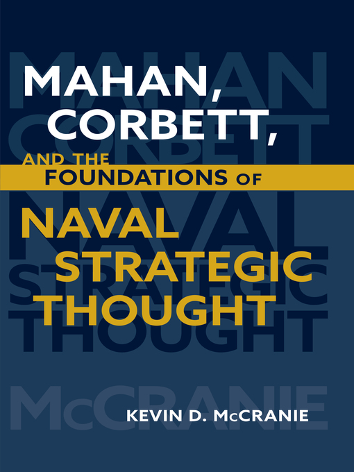 Title details for Mahan, Corbett, and the Foundations of Naval Strategic Thought by Kevin D McCranie - Available